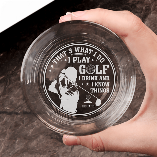 I Play Golf I Drink And I Know Things - Personalized Engraved Whiskey Glass