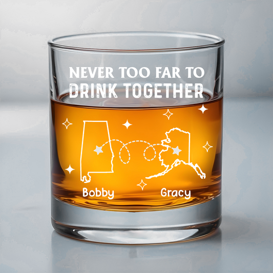 Never Too Far To Drink Together - Personalized Whiskey Glass