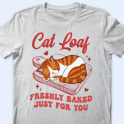 Cat Loaf Freshly Baked Just For You - Personalized Unisex T-shirt, Hoodie, Sweatshirt