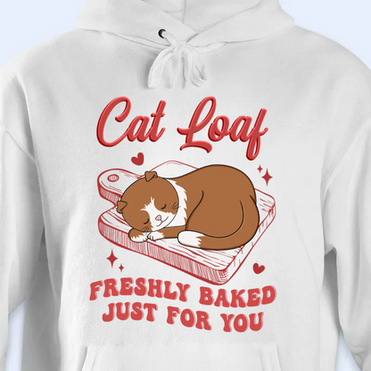 Cat Loaf Freshly Baked Just For You - Personalized Unisex T-shirt, Hoodie, Sweatshirt