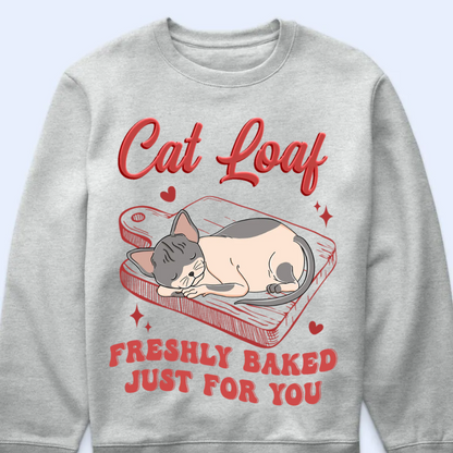 Cat Loaf Freshly Baked Just For You - Personalized Unisex T-shirt, Hoodie, Sweatshirt