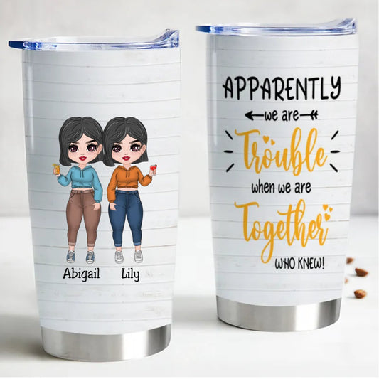 Apparently We Are Trouble When We Are Together Who Knew - Personalized Tumbler - Makezbright Gifts