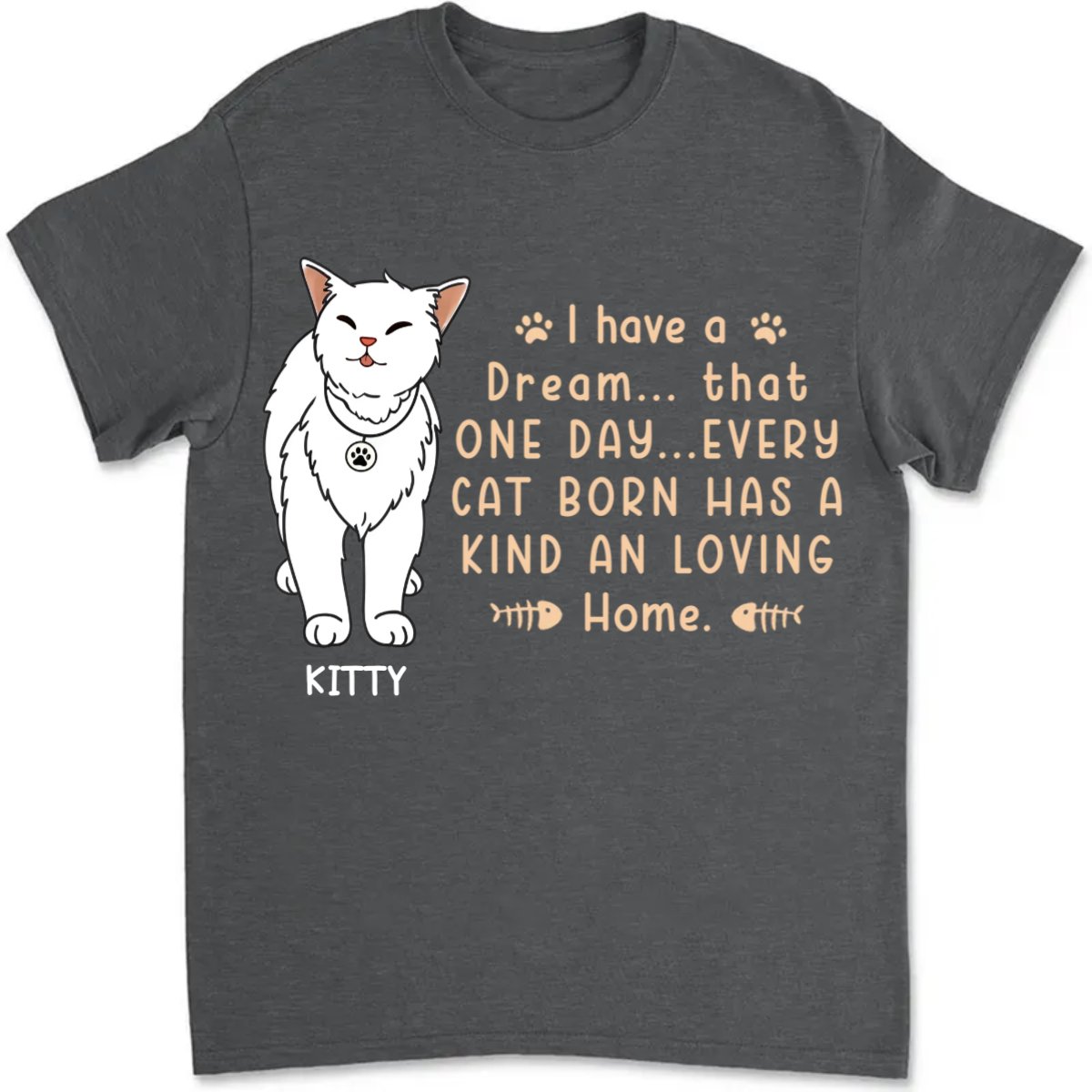 Cat Lovers - I Have A Dream That Every Cat Born Has A Kind And Loving Home - Personalized Unisex T - shirt - Makezbright Gifts