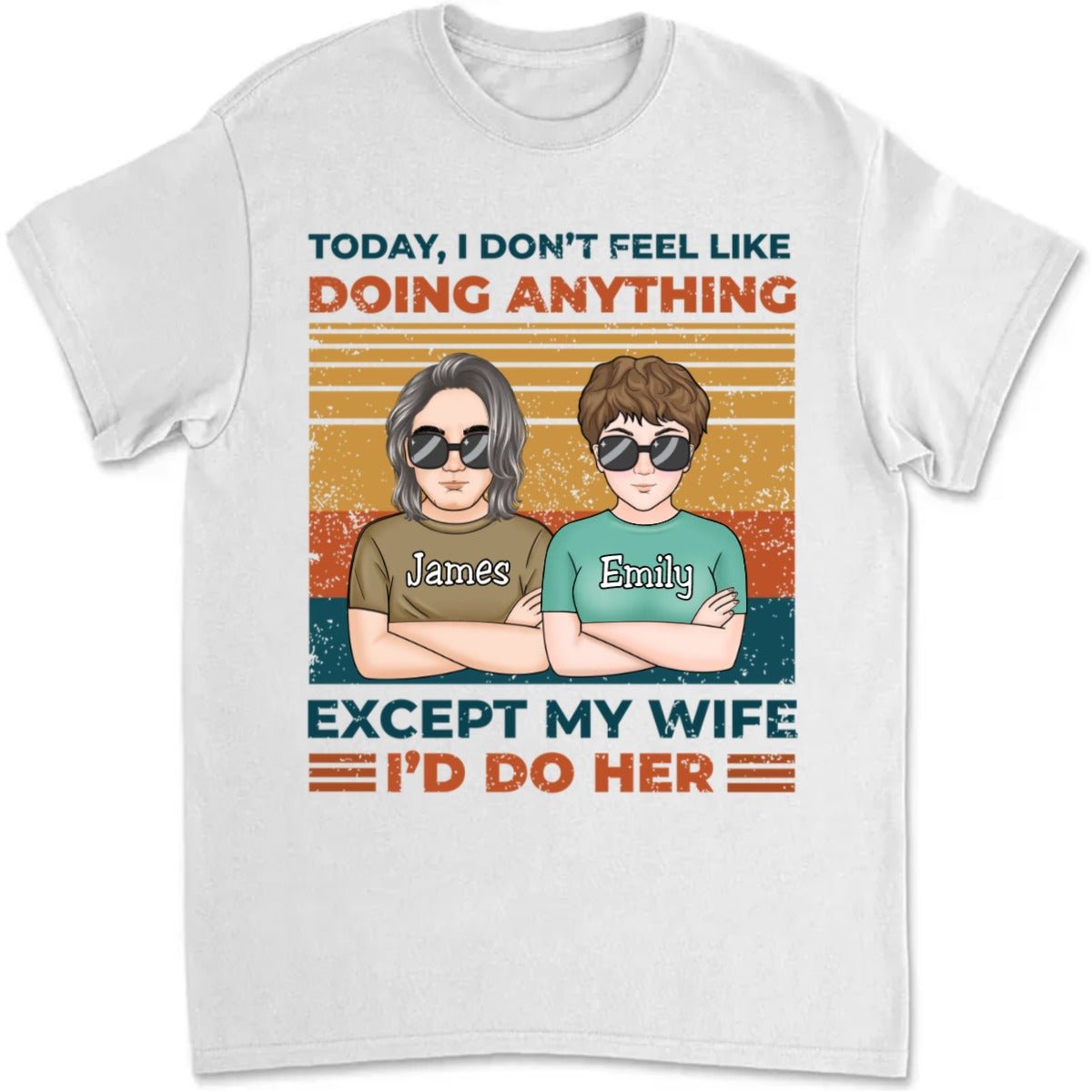 Couple - Today I Don't Feel Like Doing Anything Except My Wife - I'd Do Her - Personalized Unisex T - shirt - Makezbright Gifts