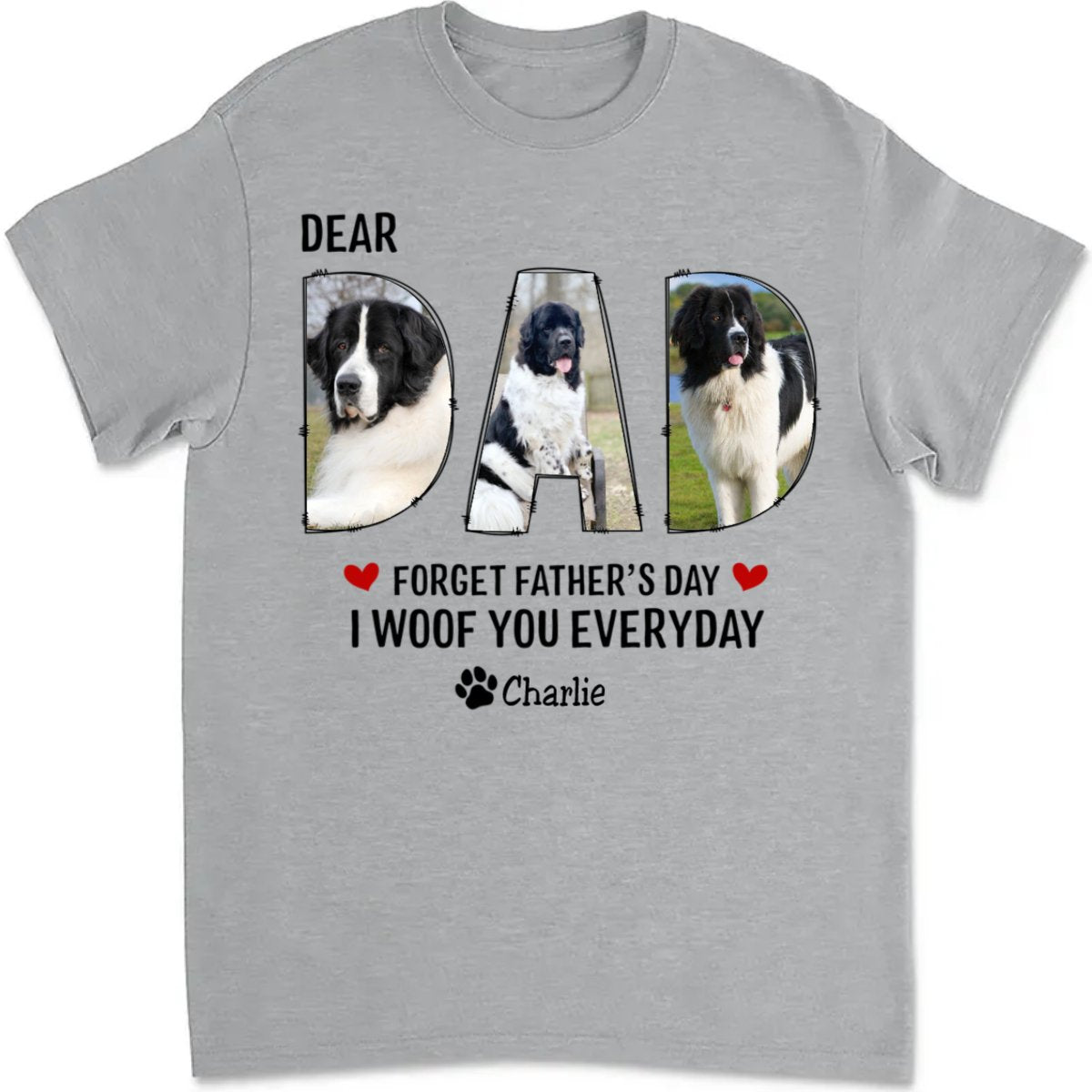 Dog Dad - Dear Dad Forget Happy Father's Day, I Woof You Every Day - Personalized Unisex T - shirt - Makezbright Gifts