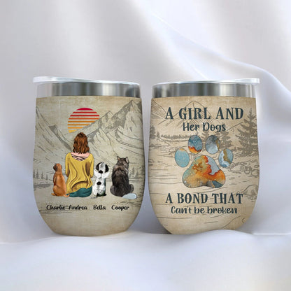 Dog Lovers - A Girl And Her Dogs A Bond That Cannot Be Broken - Personalized Wine Tumbler - Makezbright Gifts