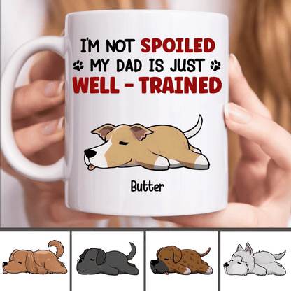 Dog Lovers - I'm Not Spoiled My Dad Mom Is Just Well Trained - Personalized Mug - Makezbright Gifts