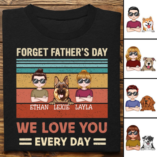 Family - Forget Father's Day, We Love You Every Day - Personalized T - shirt - Makezbright Gifts