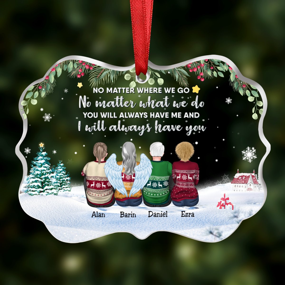 Family - No Matter Where We Go No Matter What We Do You Will Always Have Me And I Will Always Have You - Personalized Transparent Ornament (SA) - Makezbright Gifts