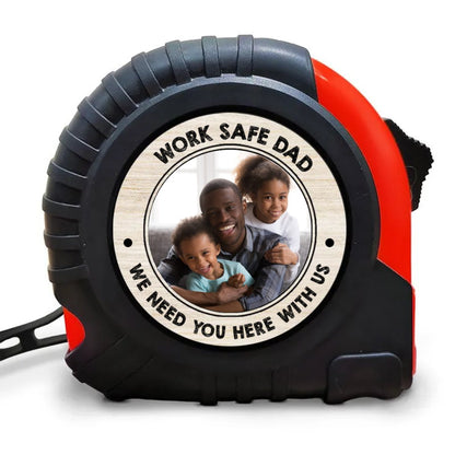 Family - Work Safe Daddy We Need You Here With Us - Personalized Tape Measure - Makezbright Gifts