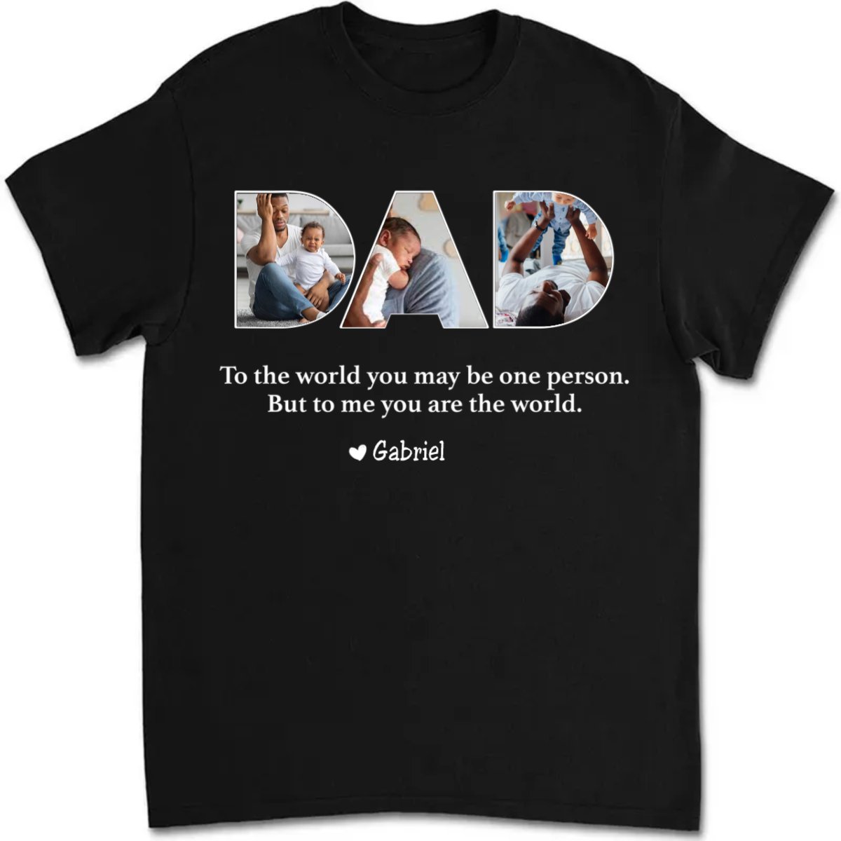 Father - To The World You May Be One Person Dad, But To Me You Are The World - Personalized Unisex T - shirt (AA) - Makezbright Gifts