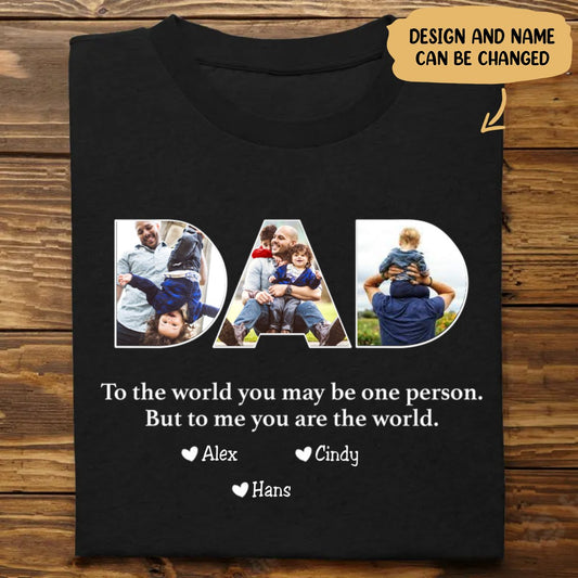 Father - To The World You May Be One Person Dad, But To Me You Are The World - Personalized Unisex T - shirt (L) - Makezbright Gifts