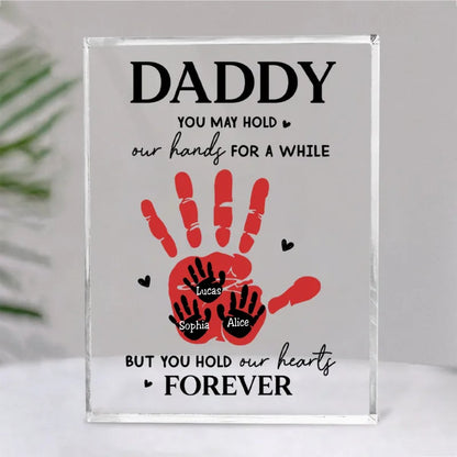 Father's Day - Daddy You may hold our hands for a while but you hold our hearts forever - Personalized Acrylic Plaque - Makezbright Gifts