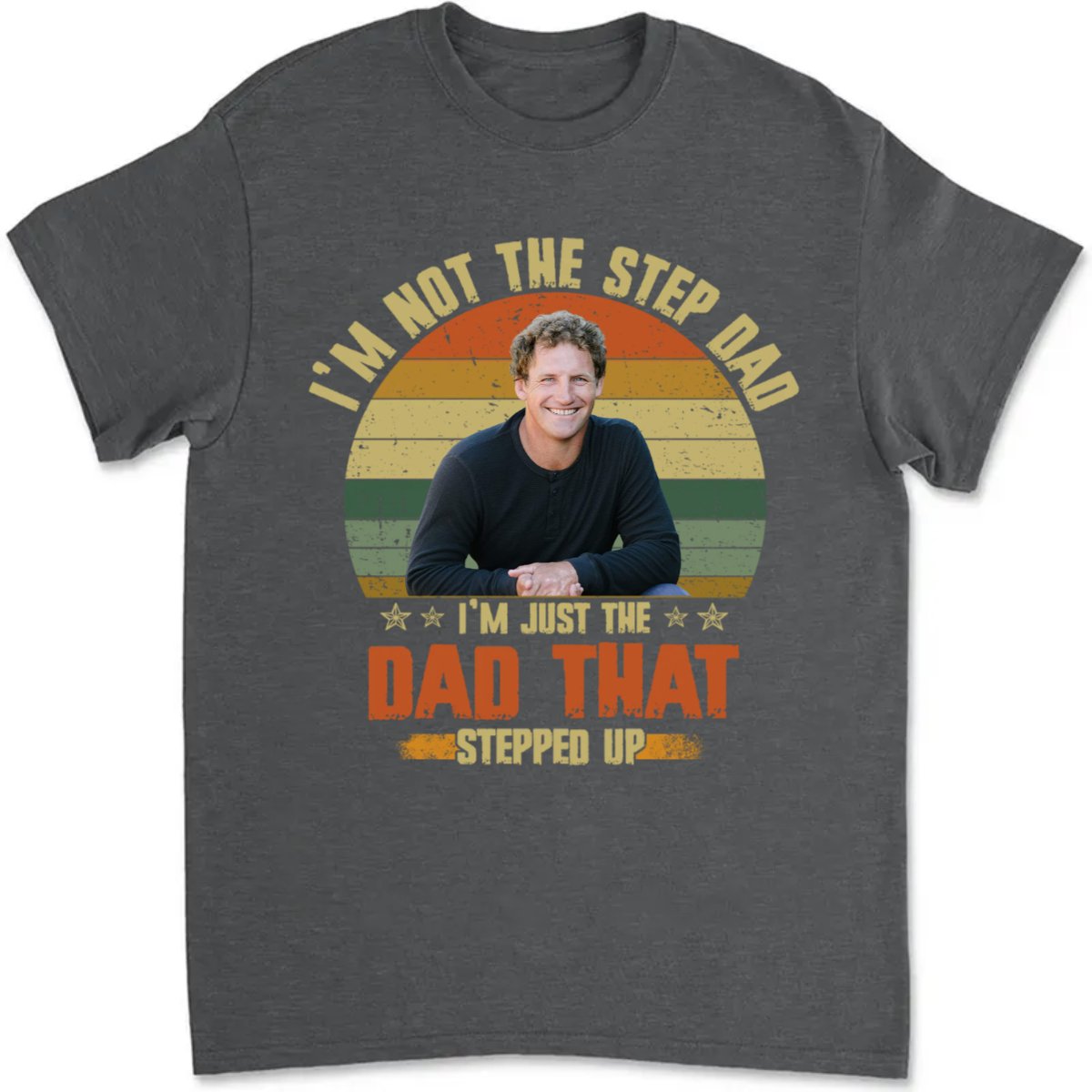 Father's Day - I'm Just The Dad That Stepped Up - Personalized T - Shirt - Makezbright Gifts