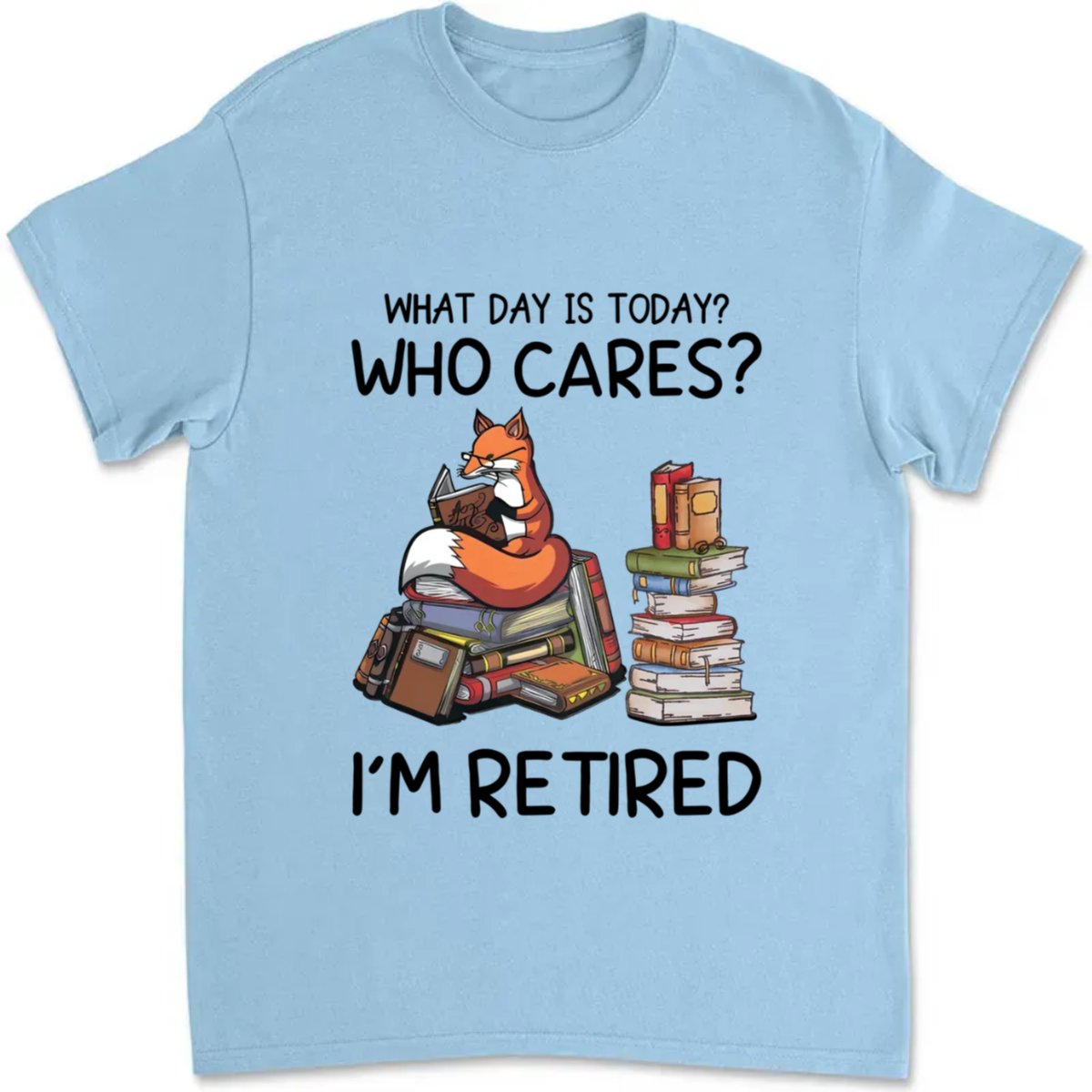 Father's Day - What day is Today? Who Cares? I'm Retired - Personalized Unisex T - shirt - Makezbright Gifts