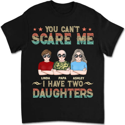 Father's Day - You Can't Scare Me, I Have 3 Daughters - Personalized T - shirt - Makezbright Gifts