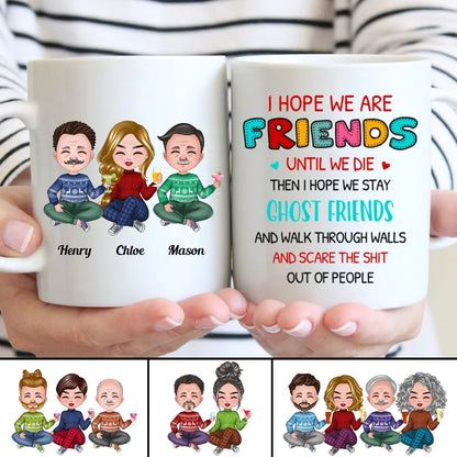 Friends - I Hope We Are Friends Until We Die ... And Scare The Shit Out Of People - Personalized Mug - Makezbright Gifts