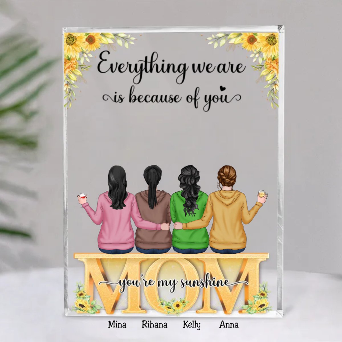 Mother - Everything We Are Is Because Of You - Personalized Acrylic Plaque - Makezbright Gifts