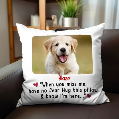 Pet Lovers - When You Miss Me Have No Fear Hug This Pillow And Know I'm Here - Personalized Pillow - Makezbright Gifts