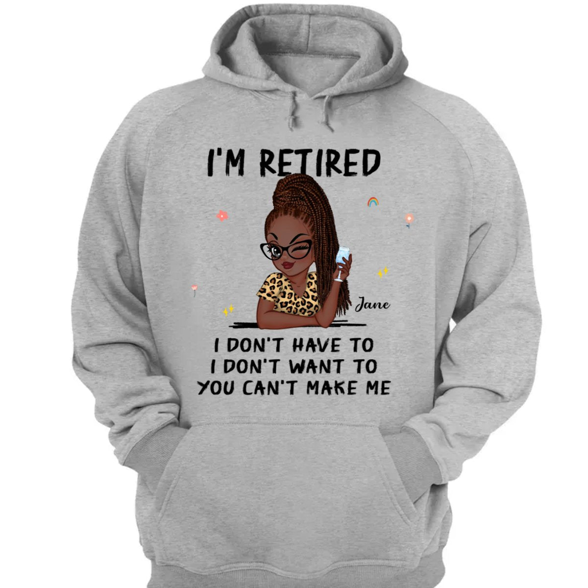 Retirement - I'm Retired I Don't Have To, I Don't Want To, You Can't Make Me - Personalized Unisex T - shirt, Hoodie, Sweatshirt (VT) - Makezbright Gifts