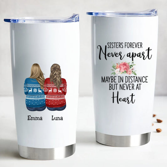 Sisters Forever Never Apart Maybe In Distance But Never At Heart - Personalized Tumbler Cup. - Makezbright Gifts