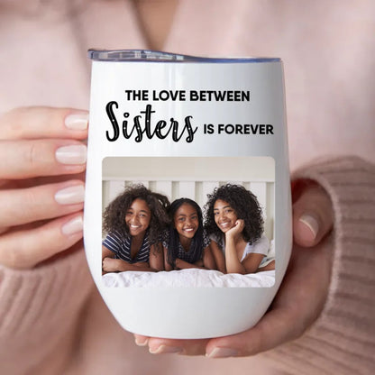 Sisters - The Love Between Sisters Is Forever - Personalized Wine Tumbler - Makezbright Gifts