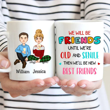 We Will Be Friends Until We're Old And Senile, Then We'll Be New Best Friends - Personalized Mug - Makezbright Gifts